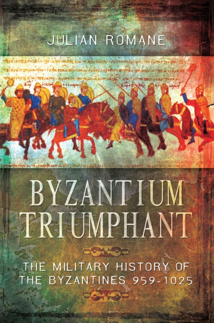 Byzantium Triumphant : The Military History of the Byzantines 959-1025, PDF eBook