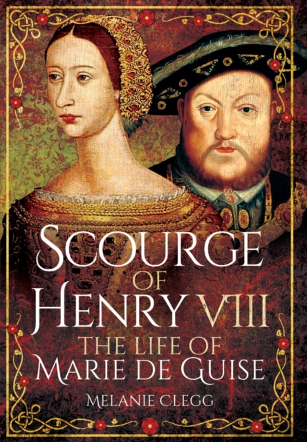Scourge of Henry VIII: The Life of Marie de Guise, Hardback Book