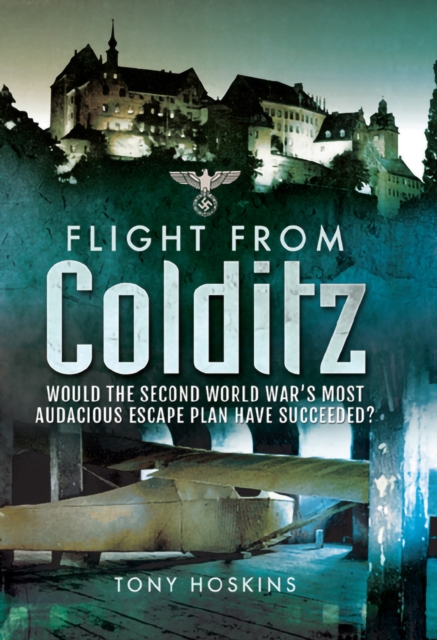 Flight from Colditz : Would the Second World War's Most Audacious Escape Plan Have Succeeded?, EPUB eBook
