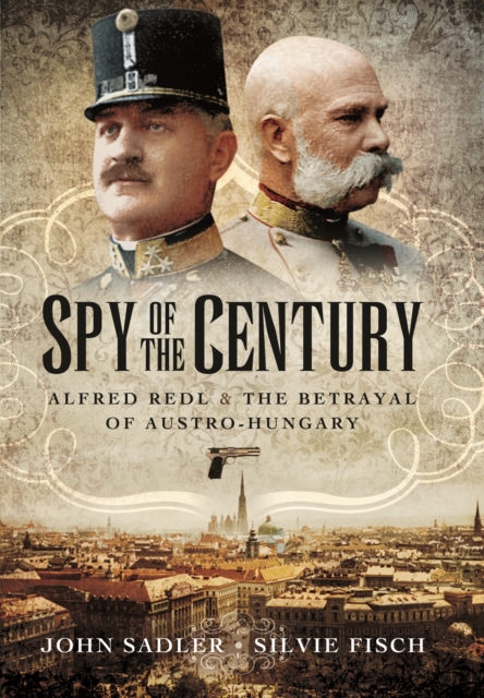 Spy of the Century: Alfred Redl and the Betrayal of Austria-Hungary, Hardback Book