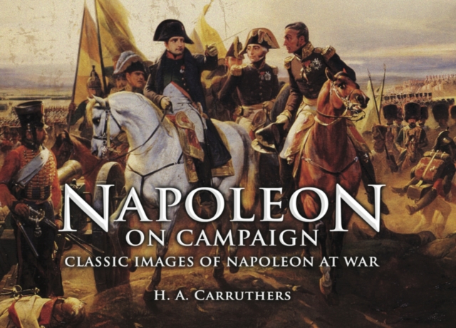 Napoleon on Campaign : Classic Images of Napoleon at War, PDF eBook