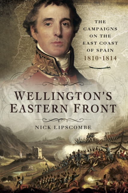 Wellington's Eastern Front : The Campaigns on the East Coast of Spain, 1810-1814, EPUB eBook