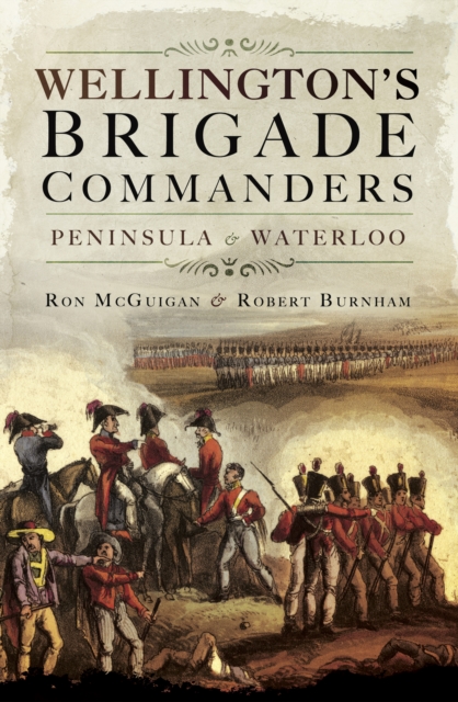 Wellington's Brigade Commanders : Peninsula & Waterloo, EPUB eBook