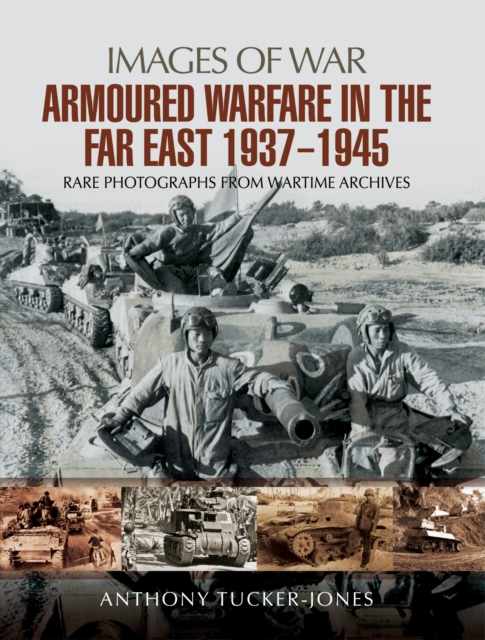 Armoured Warfare in the Far East 1937-1945 : Rare Photographs from Wartime Archives, PDF eBook