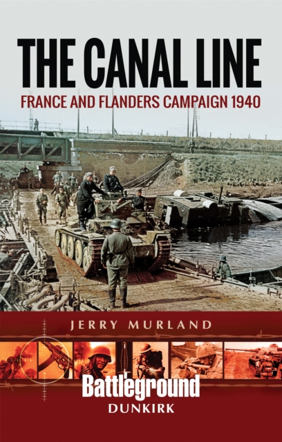 The Canal Line : France and Flanders Campaign 1940, EPUB eBook