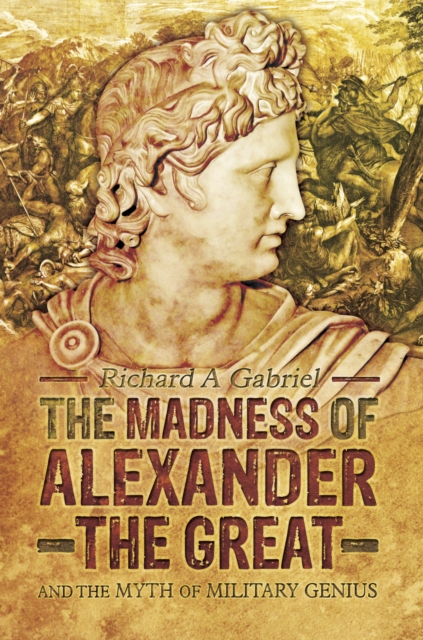 The Madness of Alexander the Great : And the Myth of Military Genius, EPUB eBook