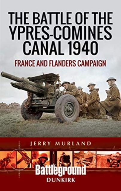 The Battle of the Ypres-Comines Canal 1940 : France and Flanders Campaign, Paperback / softback Book