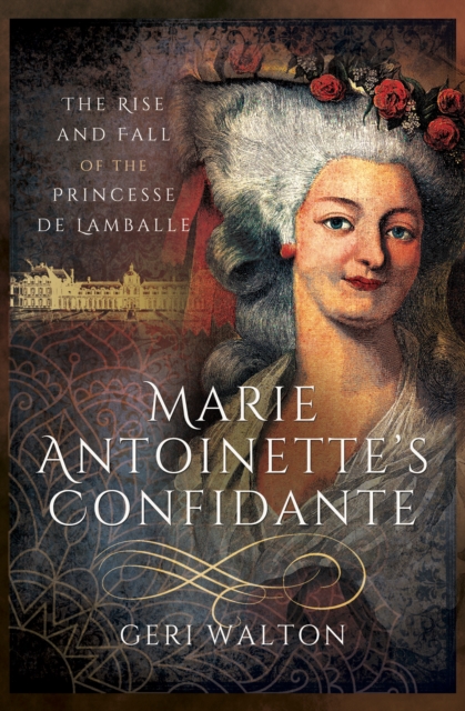 Marie Antoinette's Confidante : The Rise and Fall of the Princesse de Lamballe, EPUB eBook