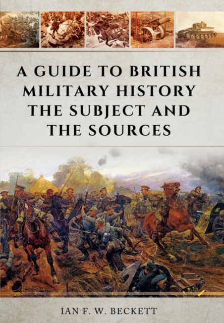 Guide to British Military History: The Subject and the Sources, Paperback / softback Book