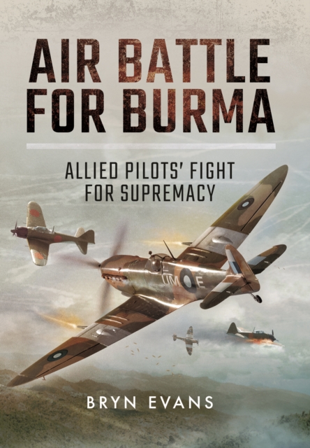 Air Battle for Burma: Allied Pilots' Fight for Supremacy, Hardback Book