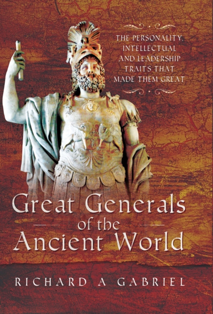 Great Generals of the Ancient World : The Personality, Intellectual and Leadership Traits That Made Them Great, PDF eBook