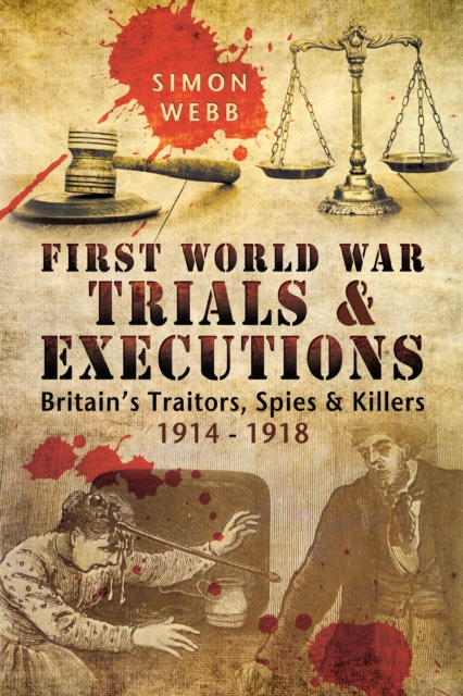 First World War Trials & Executions : Britain's Trailers, Spies & Killers 1914-1918, EPUB eBook