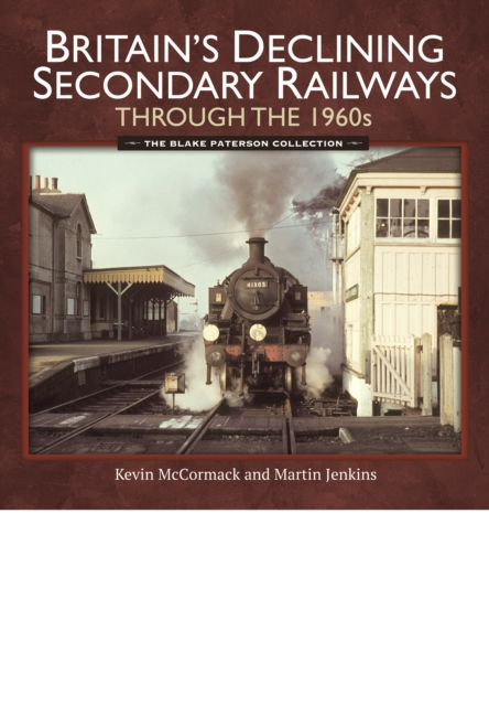 Britain's Declining Secondary Railways Through the 1960s, Hardback Book