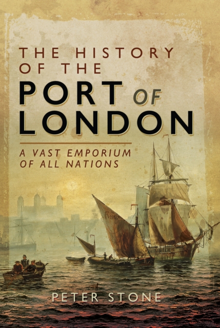 The History of the Port of London : A Vast Emporium of All Nations, PDF eBook