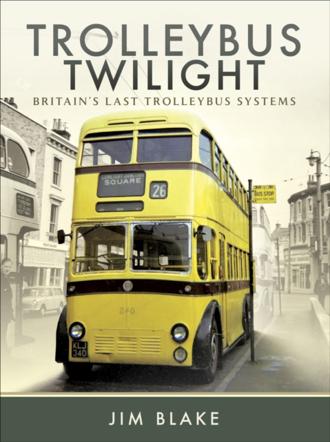 Trolleybus Twilight : Britain's Last Trolleybus Systems, EPUB eBook