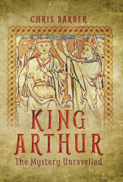 King Arthur : The Mystery Unravelled, EPUB eBook
