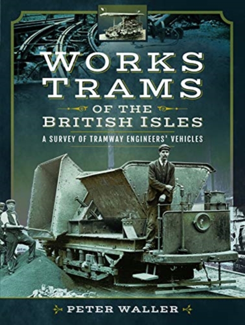 Works Trams of the British Isles : A Survey of Tramway Engineers' Vehicles, Hardback Book