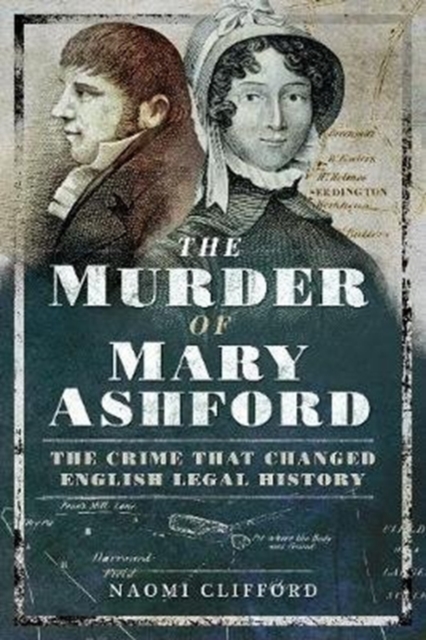 The Murder of Mary Ashford : The Crime that Changed English Legal History, Paperback / softback Book