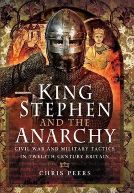 King Stephen and the Anarchy : Civil War and Military Tactics in Twelfth-Century Britain, Hardback Book