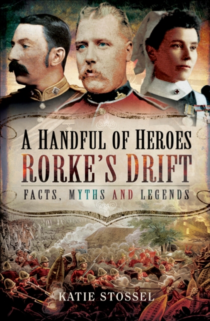 A Handful of Heroes, Rorke's Drift : Facts, Myths and Legends, EPUB eBook