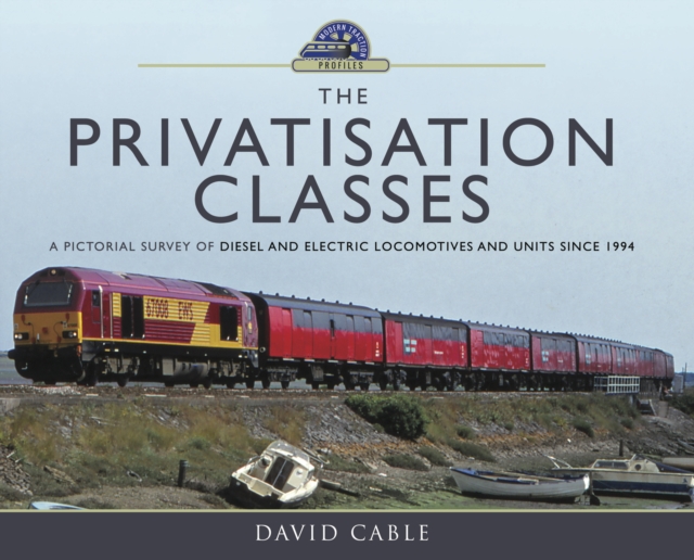 The Privatisation Classes : A Pictorial Survey of Diesel and Electric Locomotives and Units since 1994, PDF eBook