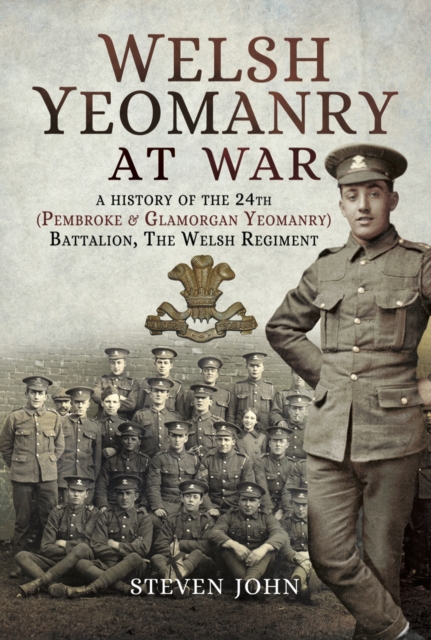 Welsh Yeomanry at War : A History of the 24th (Pembroke and Glamorgan) Battalion The Welsh Regiment, PDF eBook