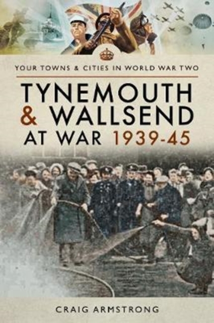 Tynemouth and Wallsend at War 1939 - 1945, Paperback / softback Book