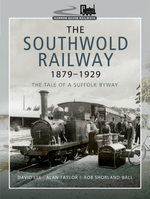 The Southwold Railway 1879-1929 : The Tale of a Suffolk Byway, EPUB eBook