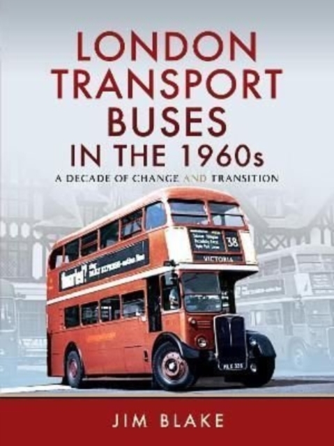 London Transport Buses in the 1960s : A Decade of Change and Transition, Hardback Book