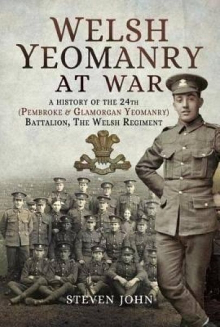 Welsh Yeomanry at War : A History of the 24th (Pembroke and Glamorgan) Battalion the Welsh Regiment, Paperback / softback Book