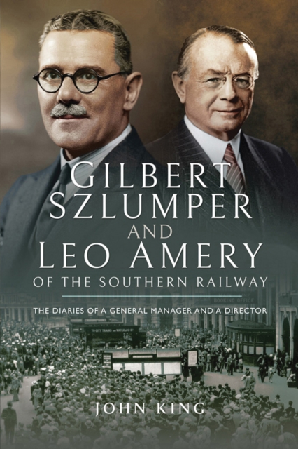 Gilbert Szlumper and Leo Amery of the Southern Railway : The Diaries of a General Manager and a Director, EPUB eBook