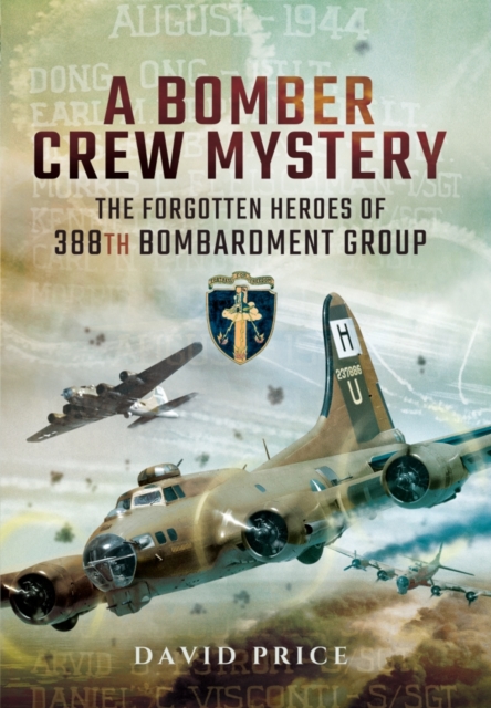 Bomber Crew Mystery: The Forgotten Heroes of 388th Bombardment Group, Hardback Book