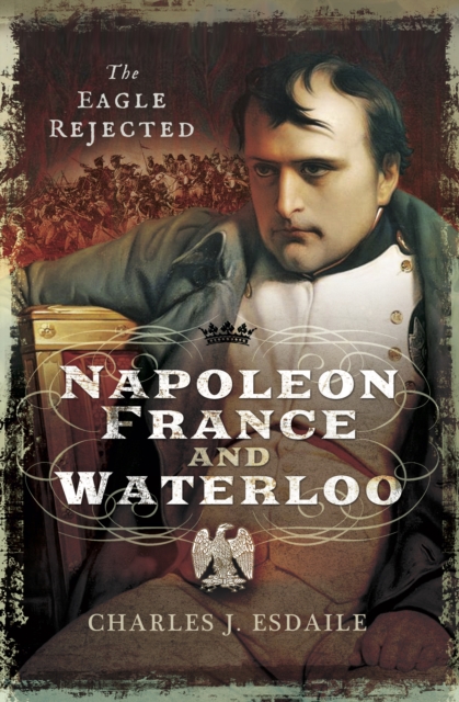 Napoleon, France and Waterloo : The Eagle Rejected, PDF eBook