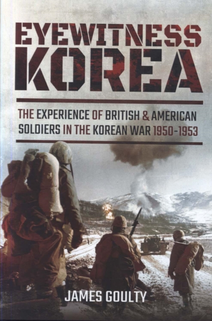 Eyewitness Korea : The Experience of British and American Soldiers in the Korean War 1950-1953, Hardback Book