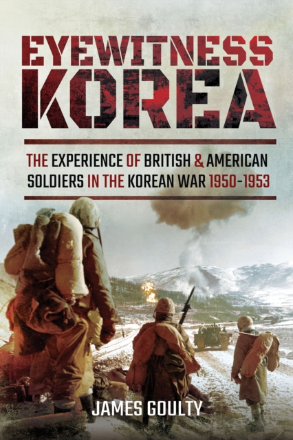 Eyewitness Korea : The Experience of British and American Soldiers in the Korean War, 1950-1953, PDF eBook