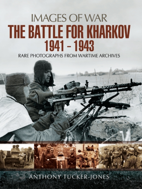 The Battle for Kharkov 1941 - 1943 : Rare Photographs from Wartime Archives, PDF eBook