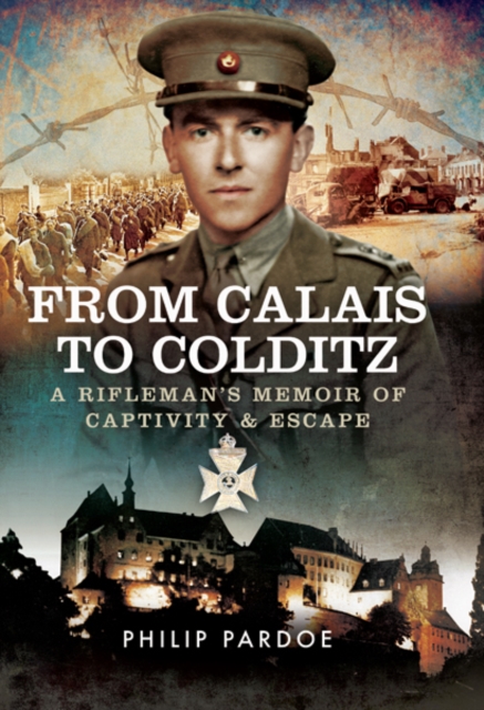 From Calais to Colditz : A Rifleman's Memoir of Captivity and Escape, PDF eBook