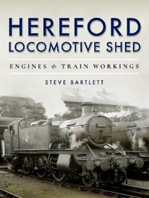 Hereford Locomotive Shed : Engines and Train Workings, Hardback Book