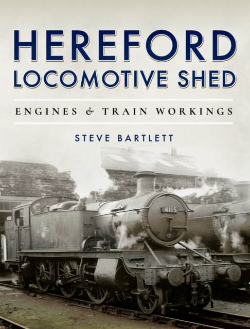 Hereford Locomotive Shed : Engines & Train Workings, EPUB eBook