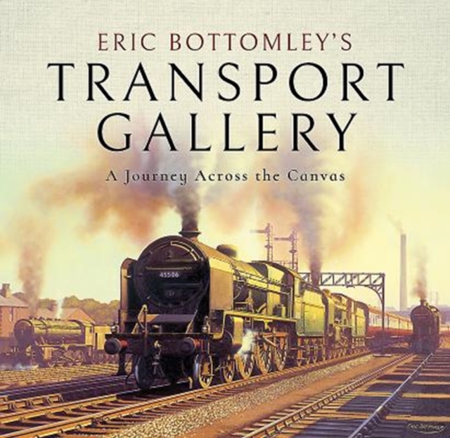 Eric Bottomley's Transport Gallery : A Journey Across the Canvas, Hardback Book