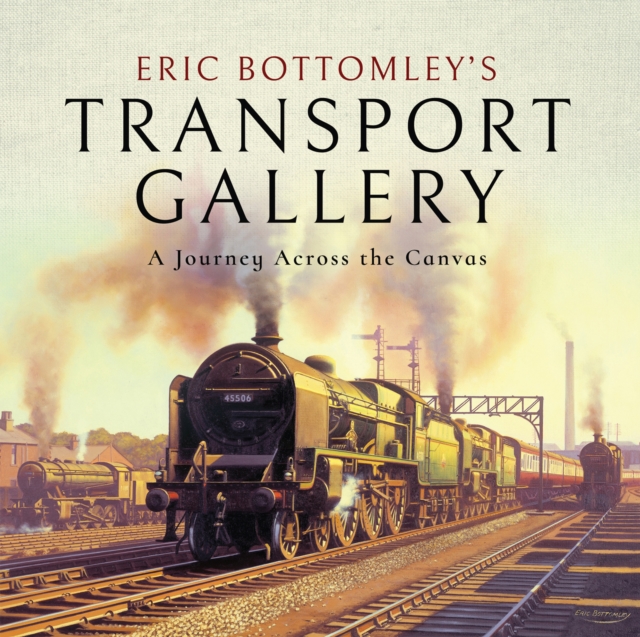 Eric Bottomley's Transport Gallery : A Journey Across the Canvas, EPUB eBook