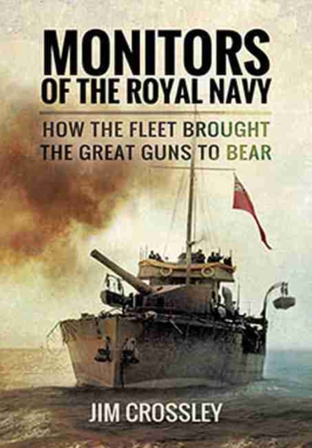 Monitors of the Royal Navy : How the Fleet Brought the Great Guns to Bear, Paperback / softback Book