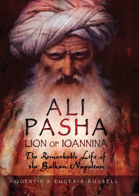 Ali Pasha, Lion of Ioannina : The Remarkable Life of the Balkan Napoleon, PDF eBook