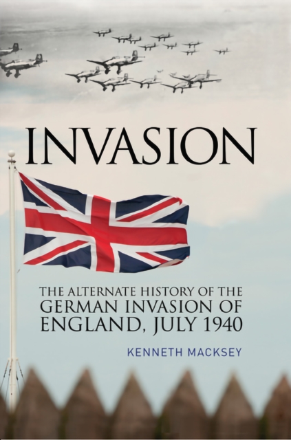 Invasion : The Alternative History of the German Invasion of England, July 1940, PDF eBook