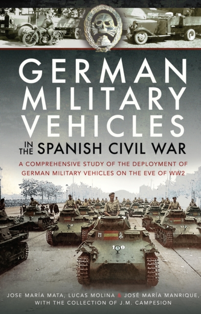 German Military Vehicles in the Spanish Civil War : A Comprehensive Study of the Deployment of German Military Vehicles on the Eve of WW2, PDF eBook