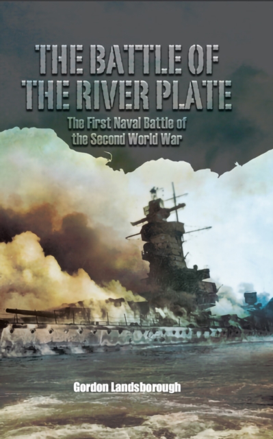 The Battle of the River Plate : The First Naval Battle of the Second World War, EPUB eBook