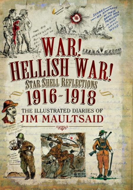 War! Hellish War! Star Shell Reflections 1916-1918 : The Illustrated Diaries of Jim Maultsaid, PDF eBook