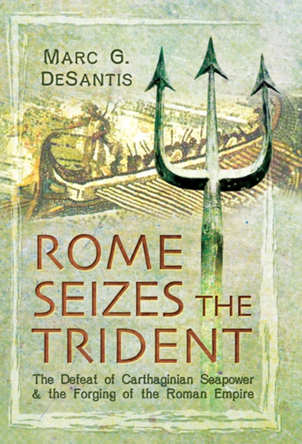 Rome Seizes the Trident : The Defeat of Carthaginian Seapower & the Forging of the Roman Empire, EPUB eBook