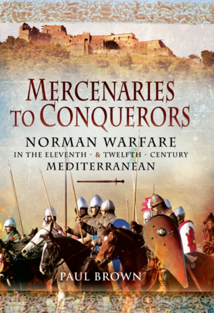 Mercenaries to Conquerors : Norman Warfare in the Eleventh and Twelfth-Century Mediterranean, PDF eBook