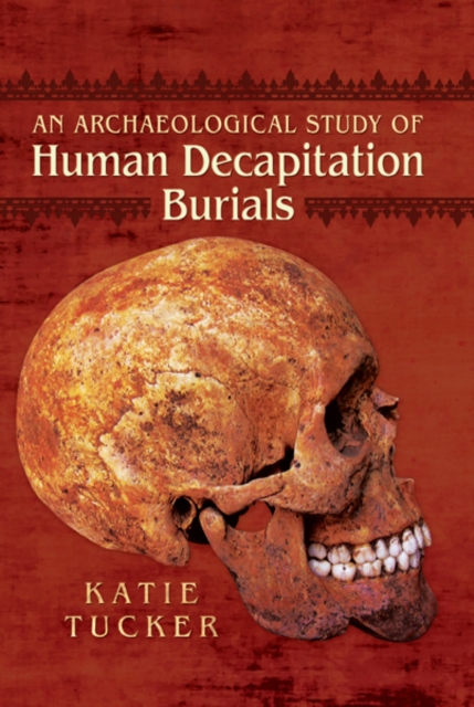 An Archaeological Study of Human Decapitation Burials, PDF eBook